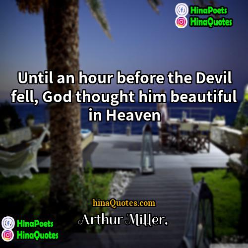 Arthur Miller Quotes | Until an hour before the Devil fell,